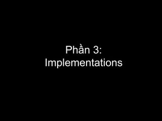 Phần 3:
Implementations
 