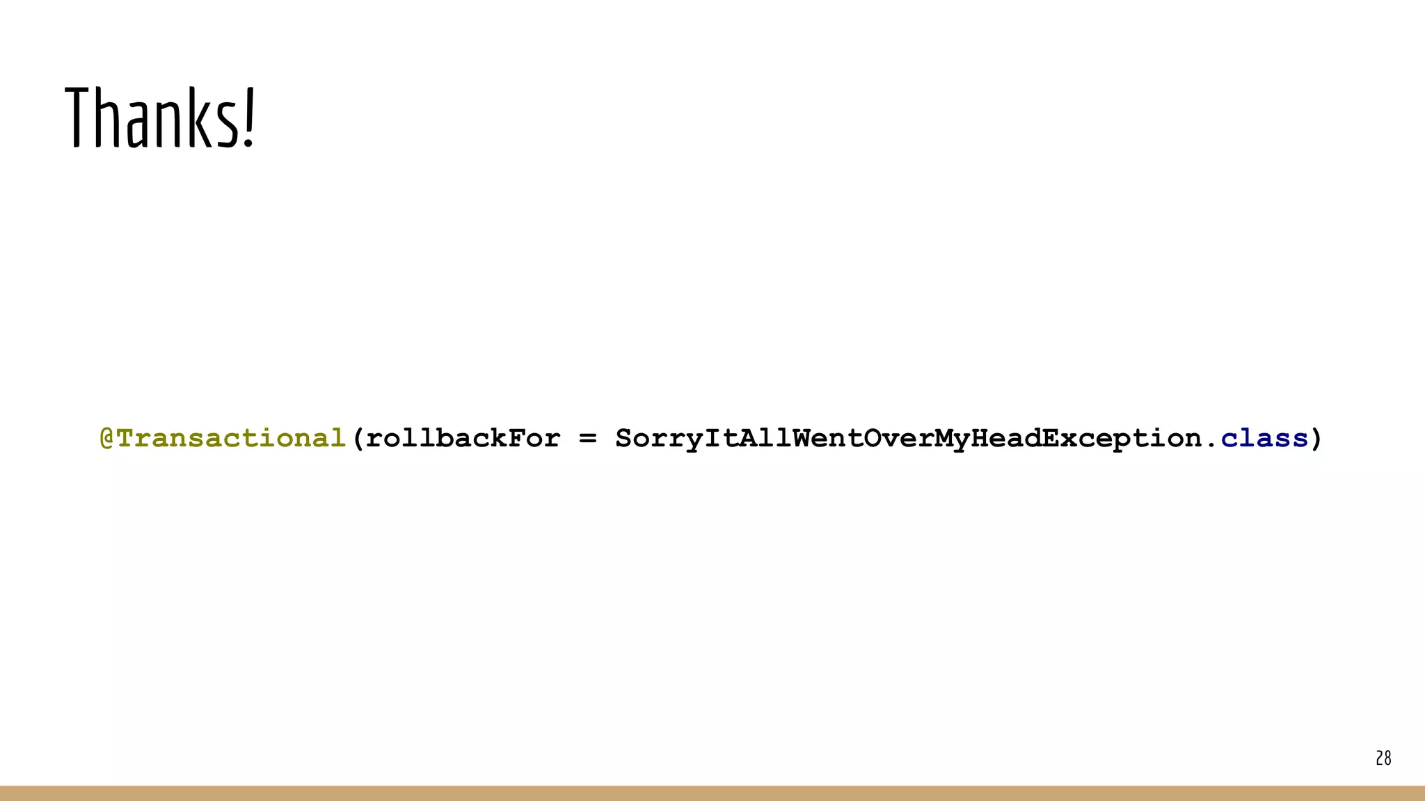 Thanks!
@Transactional(rollbackFor = SorryItAllWentOverMyHeadException.class)
28
 