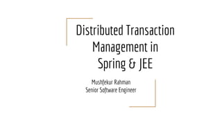 Distributed Transaction
Management in
Spring & JEE
Mushfekur Rahman
Senior Software Engineer
 