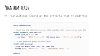 Phantom reads
➔ Transactions depend on the criteria that it modifies
 