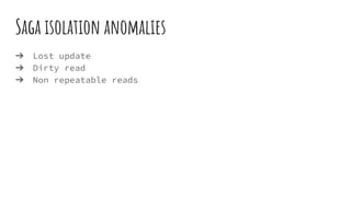Saga isolation anomalies
➔ Lost update
➔ Dirty read
➔ Non repeatable reads
 