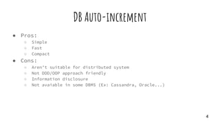DB Auto-increment
● Pros:
○ Simple
○ Fast
○ Compact
● Cons:
○ Aren’t suitable for distributed system
○ Not DDD/OOP approac...