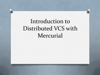 Introduction to
Distributed VCS with
      Mercurial
 