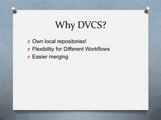 Why DVCS?
O Own local repositories!
O Flexibility for Different Workflows
O Easier merging
 