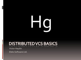 Distributed vcS basics Victor Haydin Eleks Software Ltd. Hg 