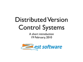 Distributed Version
 Control Systems
     A short introduction
      19 February, 2010
 