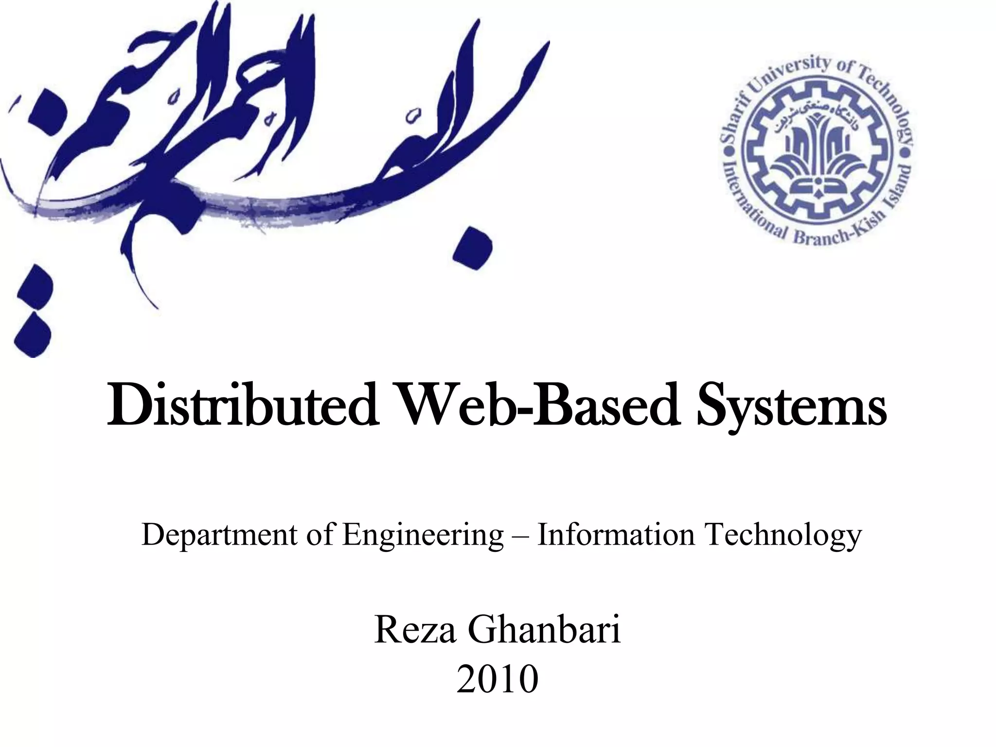 Distributed Web-Based SystemsDepartment of Engineering – Information Technology Reza Ghanbari2010