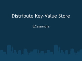 Distribute Key-Value Store 

         &Cassandra
 