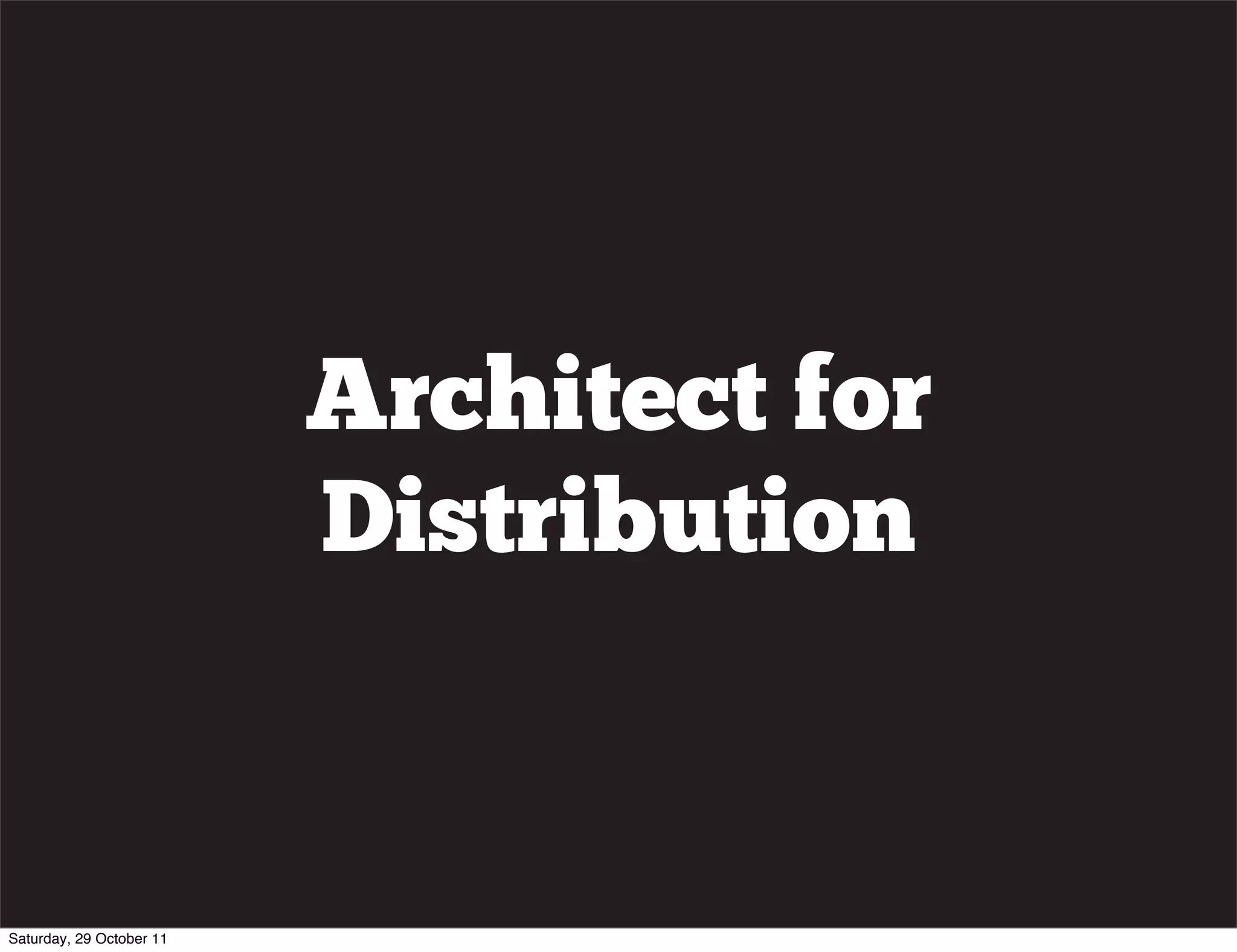 Architect for
                          Distribution


Saturday, 29 October 11
 