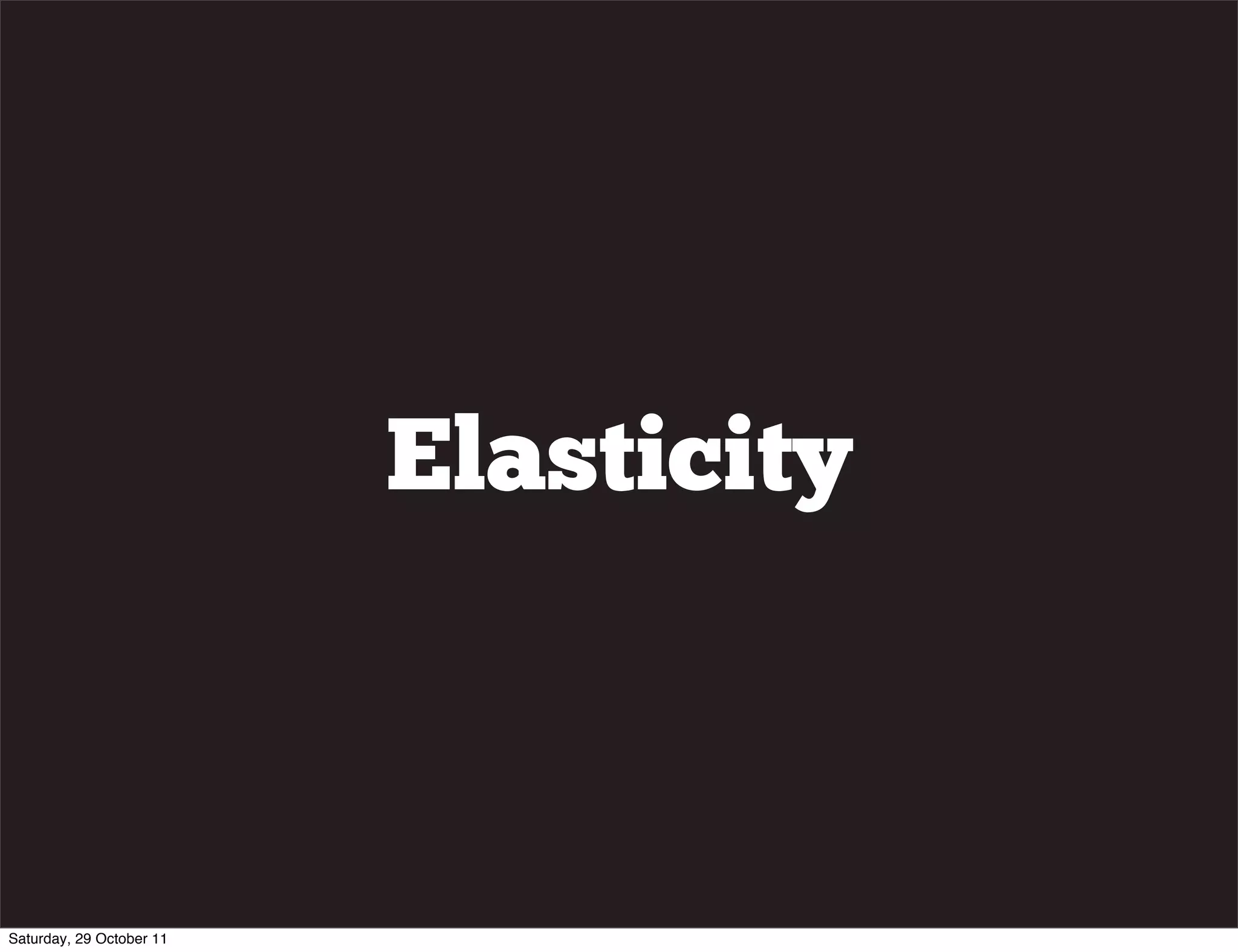 Elasticity



Saturday, 29 October 11
 