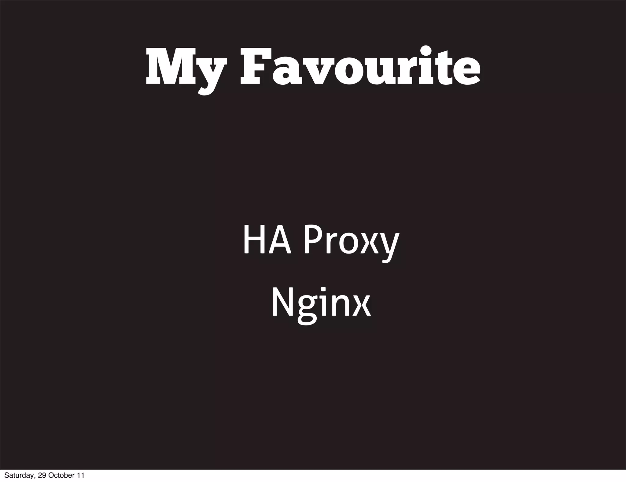 My Favourite


                             HA Proxy
                              Nginx



Saturday, 29 October 11
 