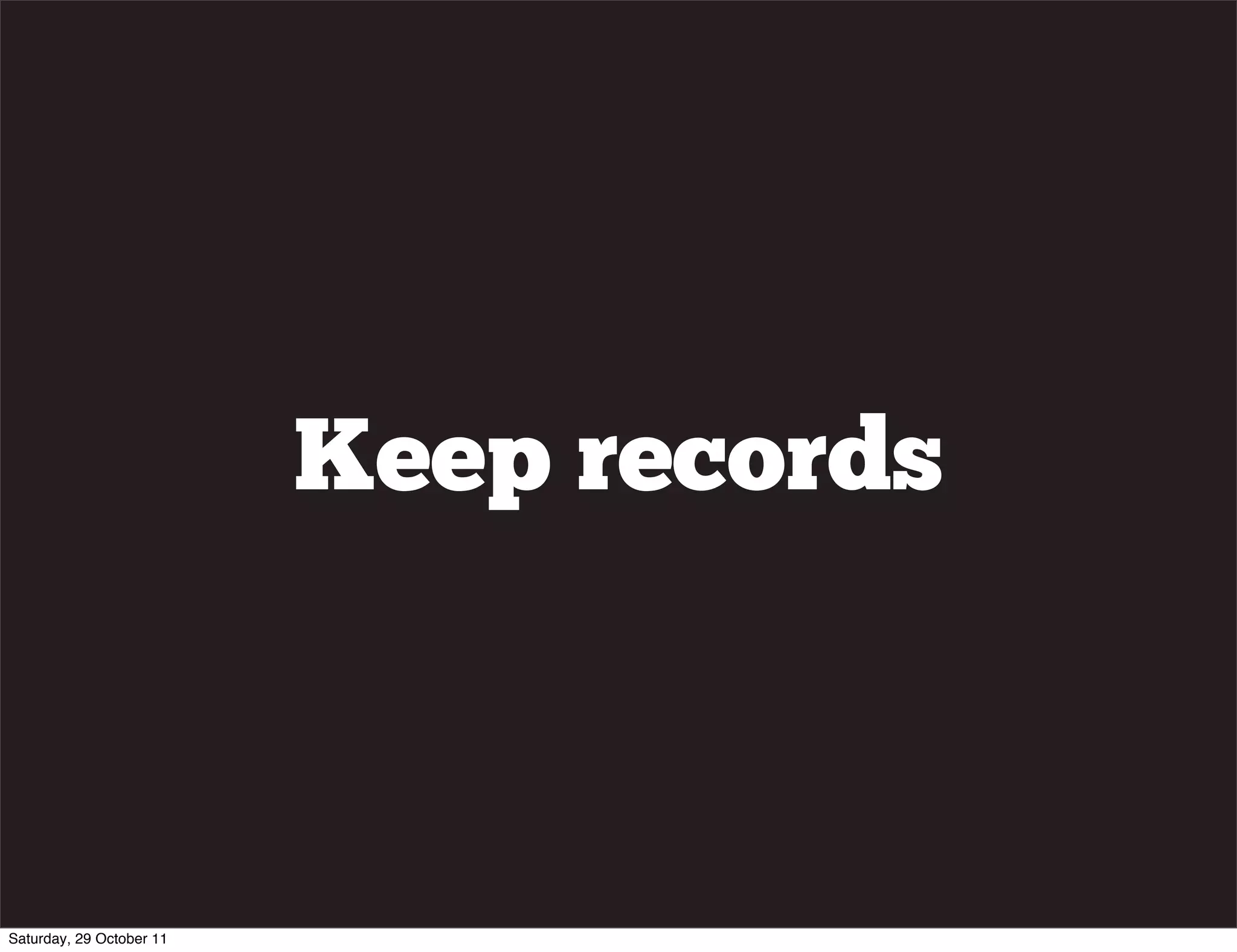 Keep records



Saturday, 29 October 11
 