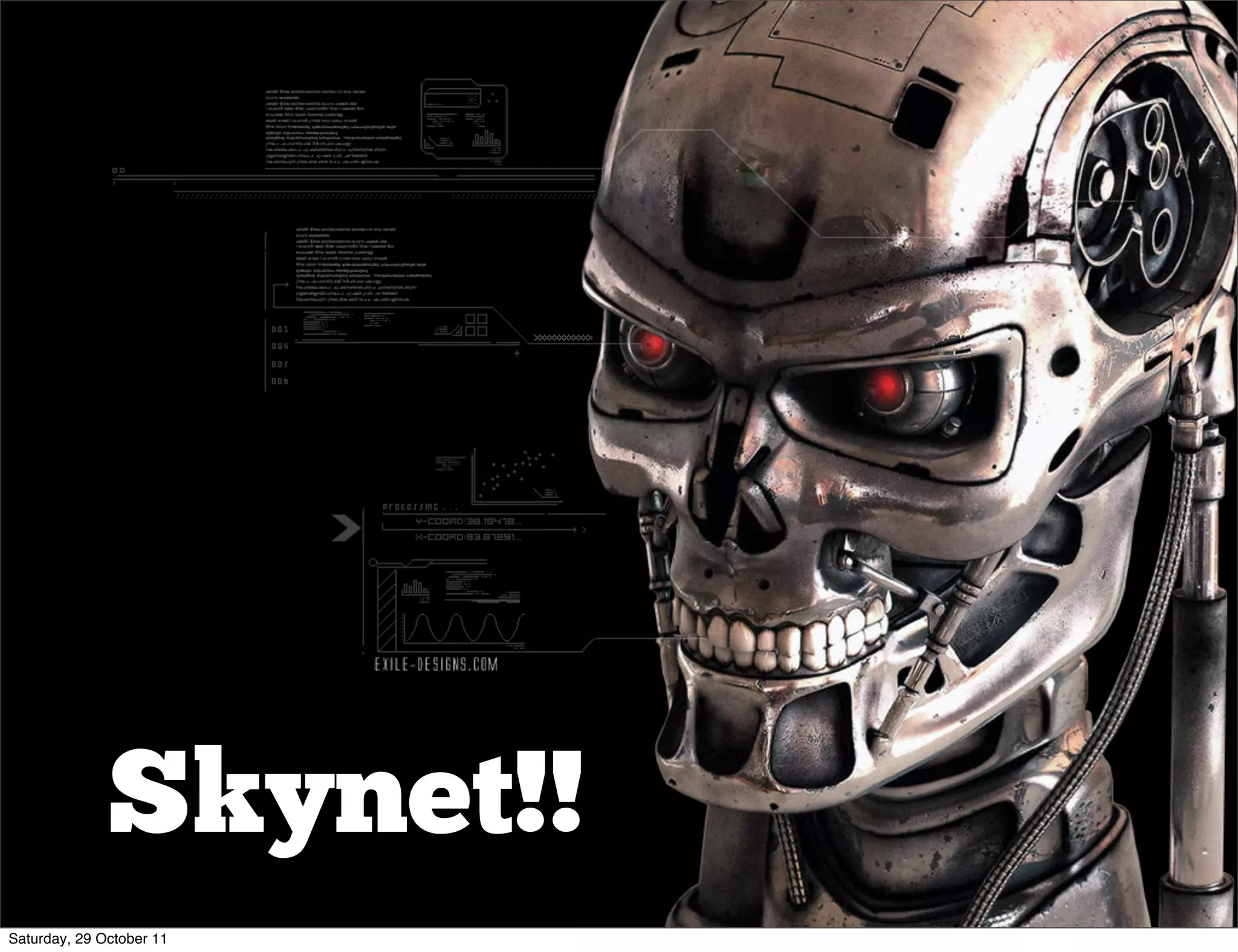 Skynet!!
Saturday, 29 October 11
 
