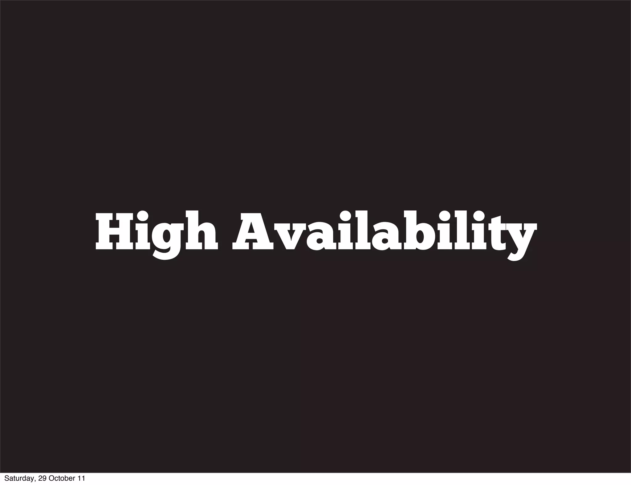 High Availability



Saturday, 29 October 11
 