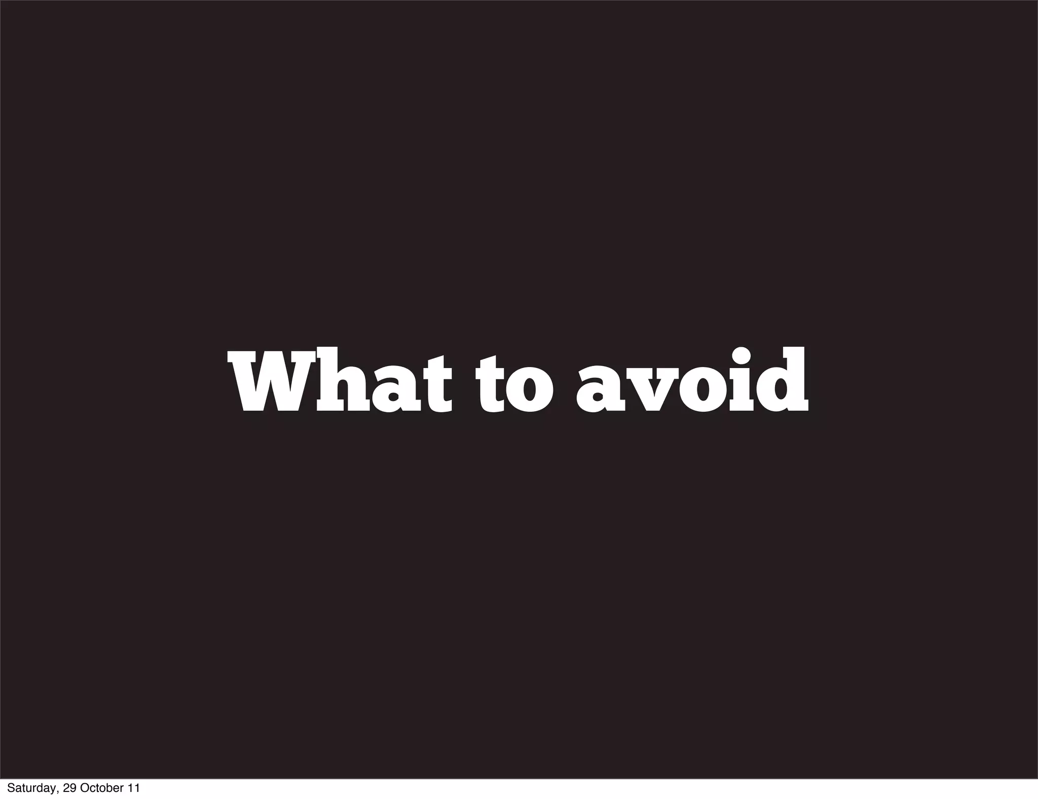 What to avoid



Saturday, 29 October 11
 