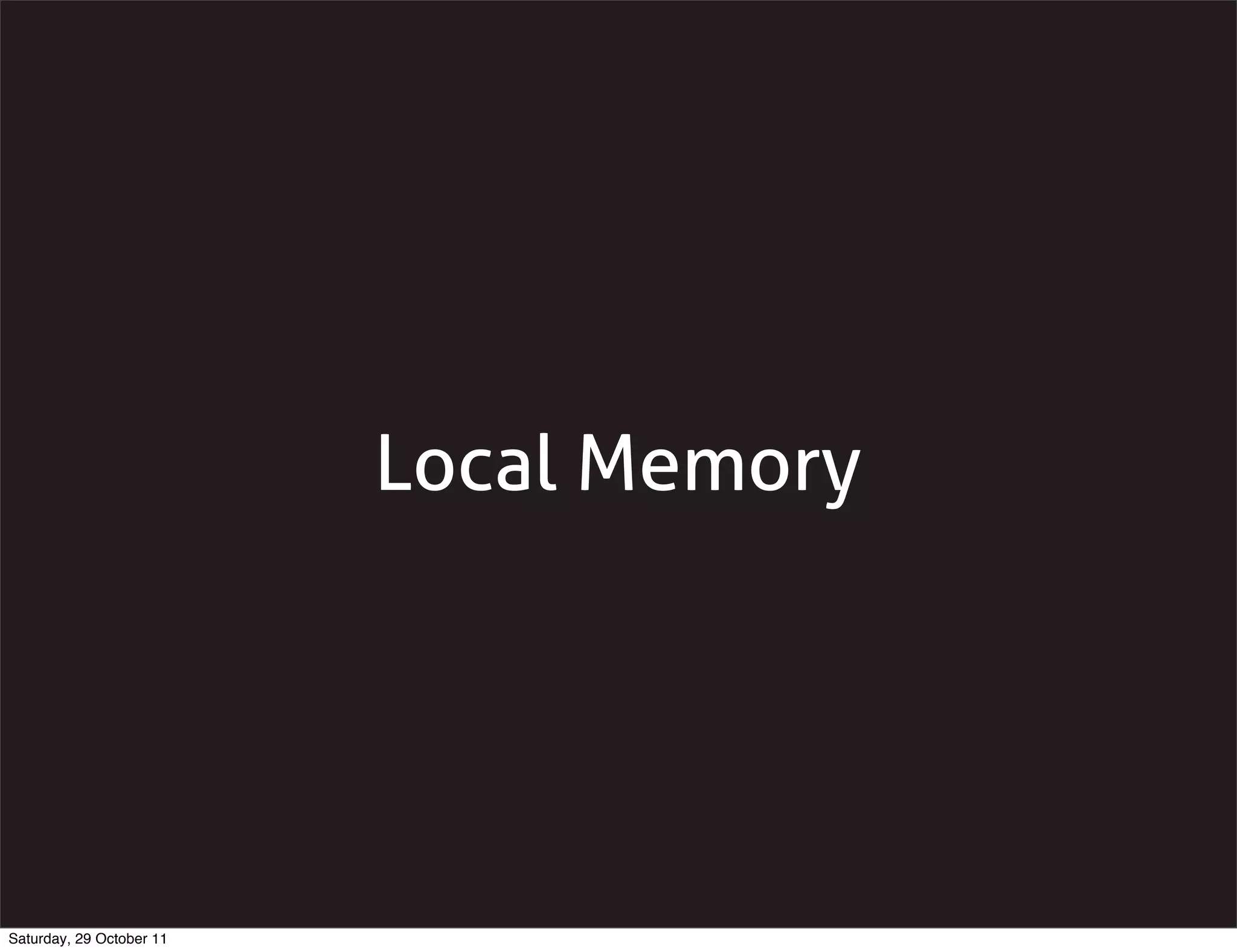 Local Memory




Saturday, 29 October 11
 
