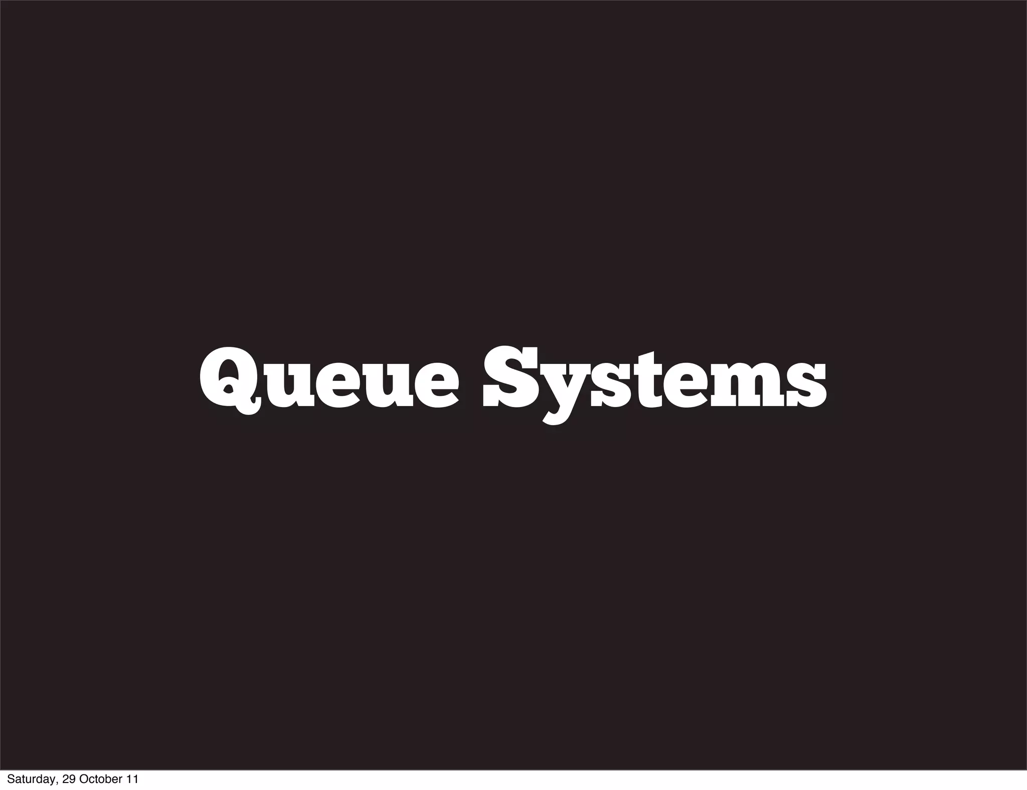 Queue Systems



Saturday, 29 October 11
 