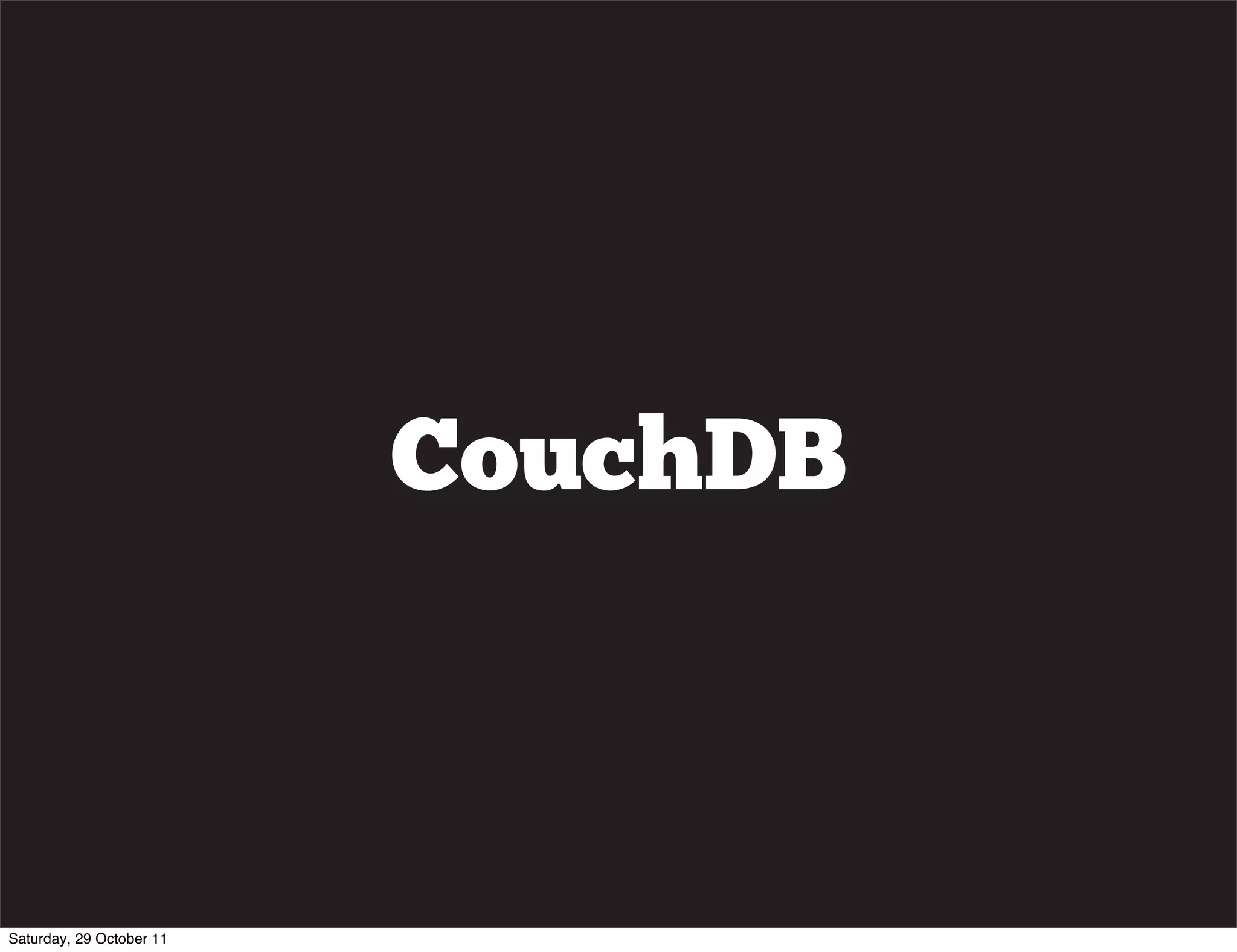 CouchDB



Saturday, 29 October 11
 