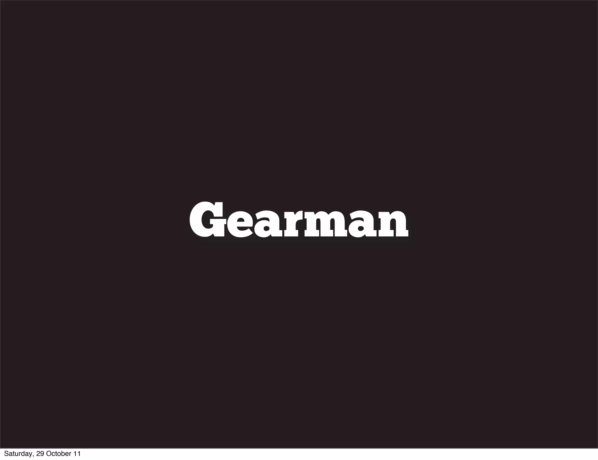 Gearman



Saturday, 29 October 11
 