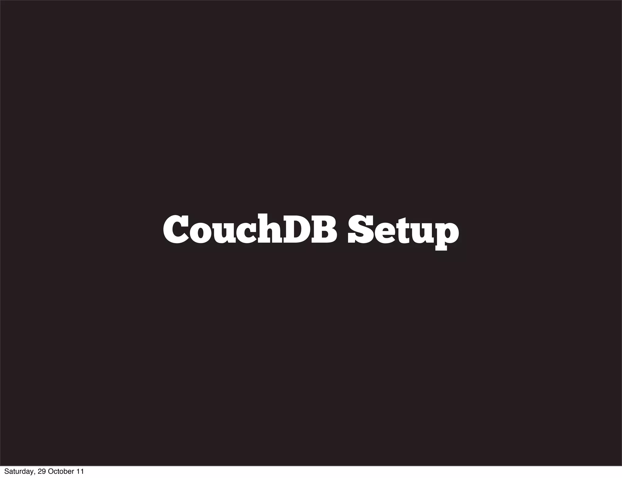 CouchDB Setup




Saturday, 29 October 11
 
