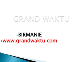 BIRMANIE
www.grandwaktu.com
 