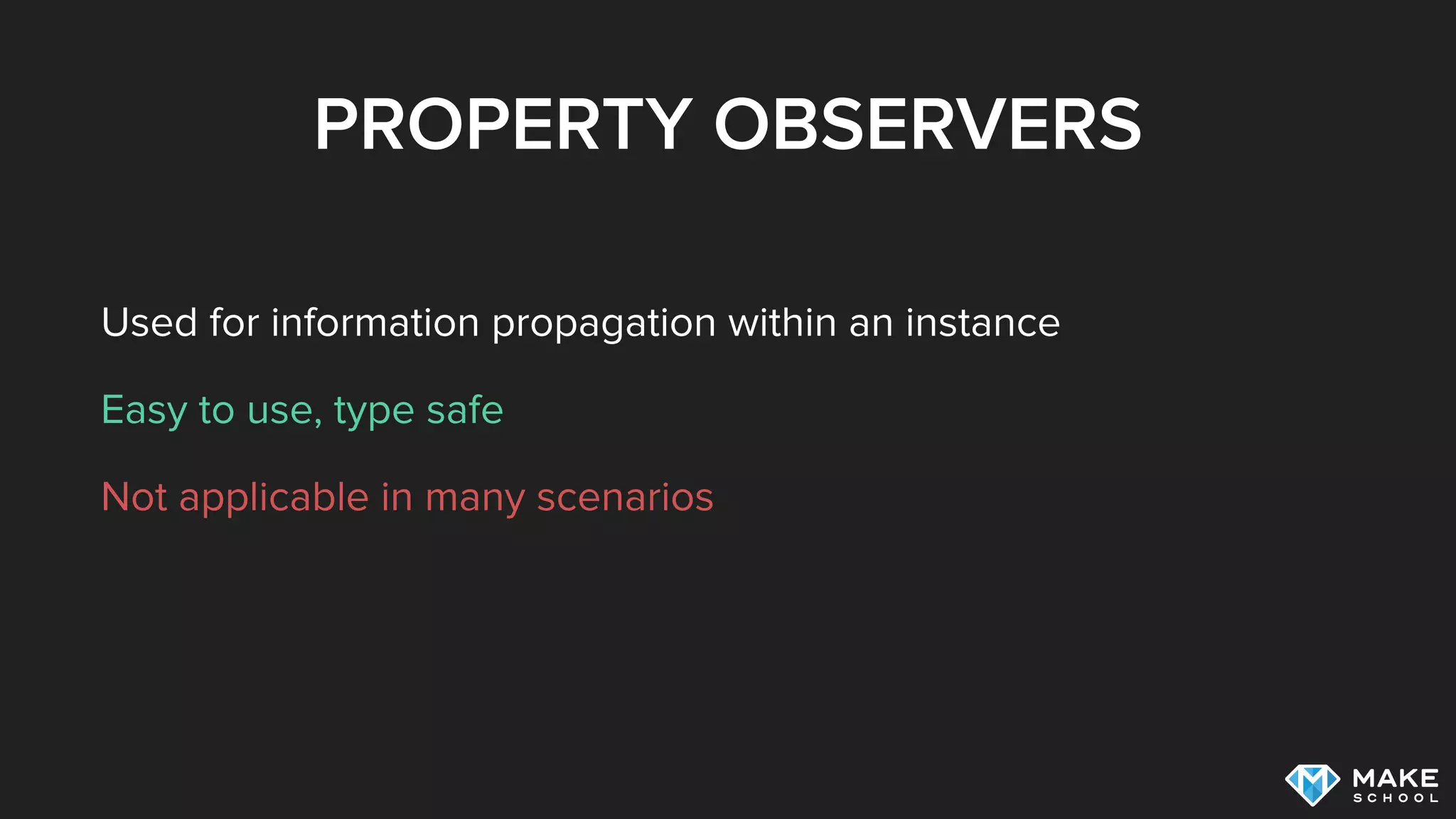 PROPERTY OBSERVERS
Used for information propagation within an instance
Easy to use, type safe
Not applicable in many scenarios
 