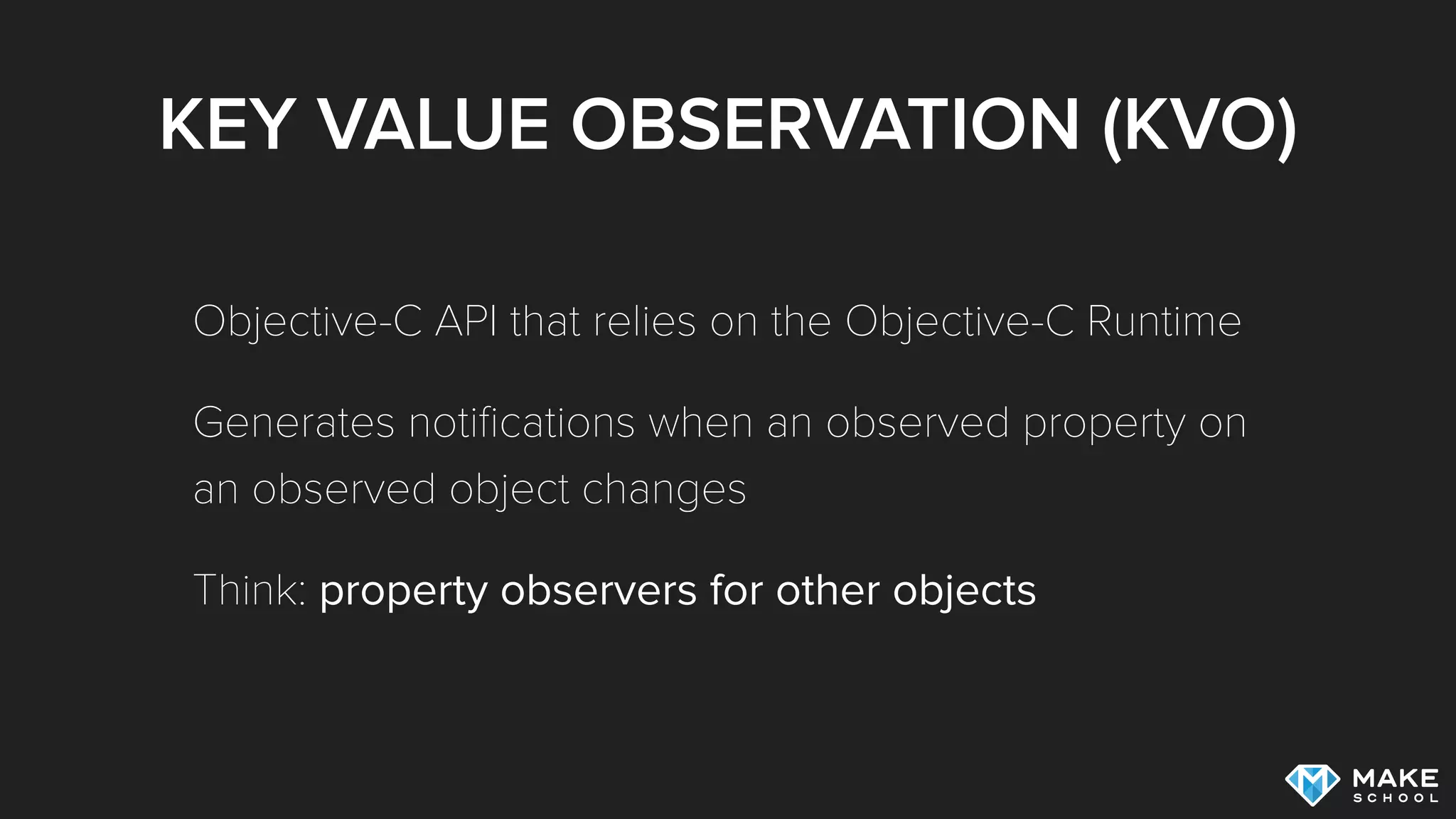KEY VALUE OBSERVATION (KVO)
Objective-C API that relies on the Objective-C Runtime
Generates notiﬁcations when an observed property on
an observed object changes
Think: property observers for other objects
 