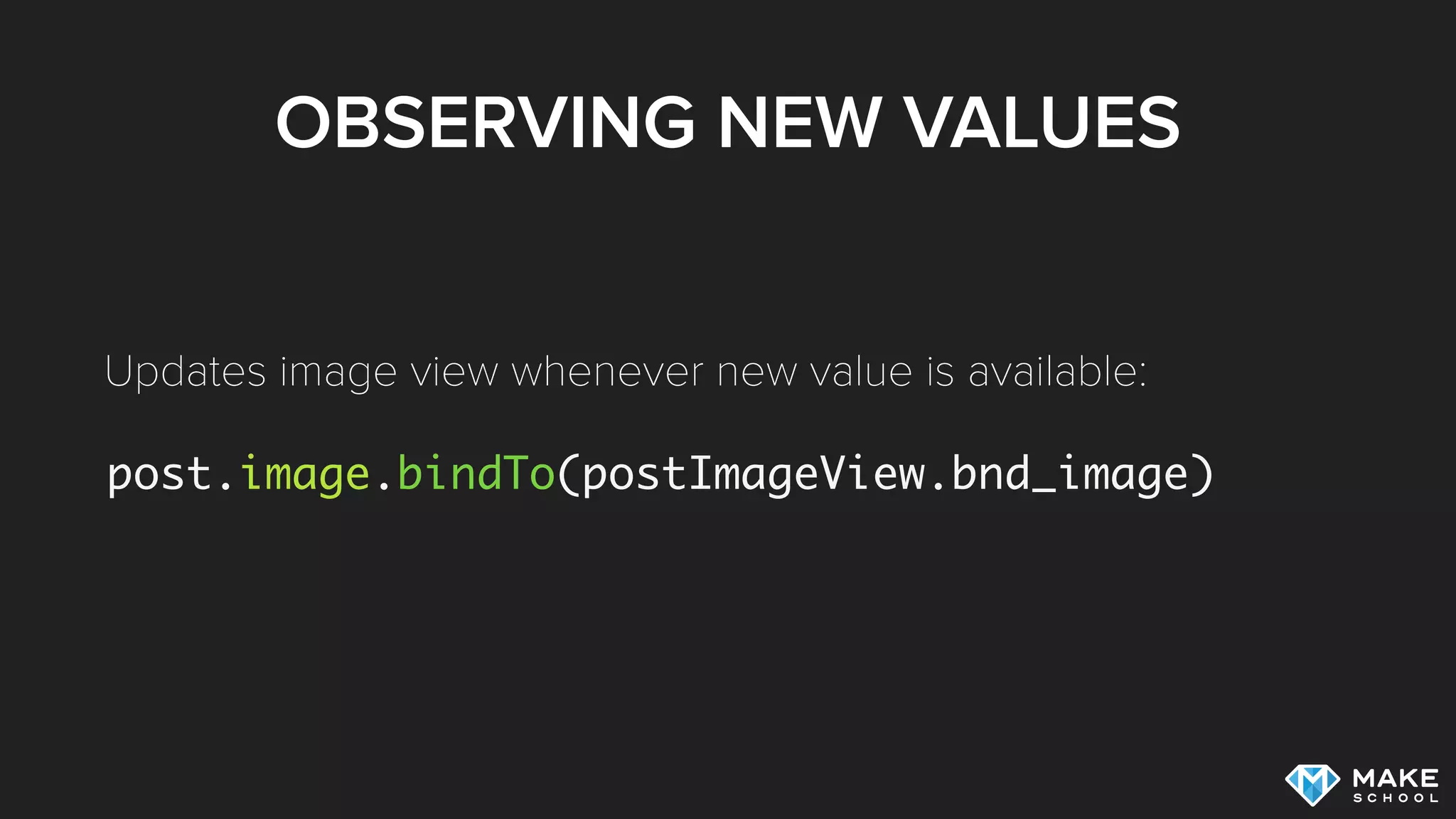 OBSERVING NEW VALUES
post.image.bindTo(postImageView.bnd_image)
Updates image view whenever new value is available:
 
