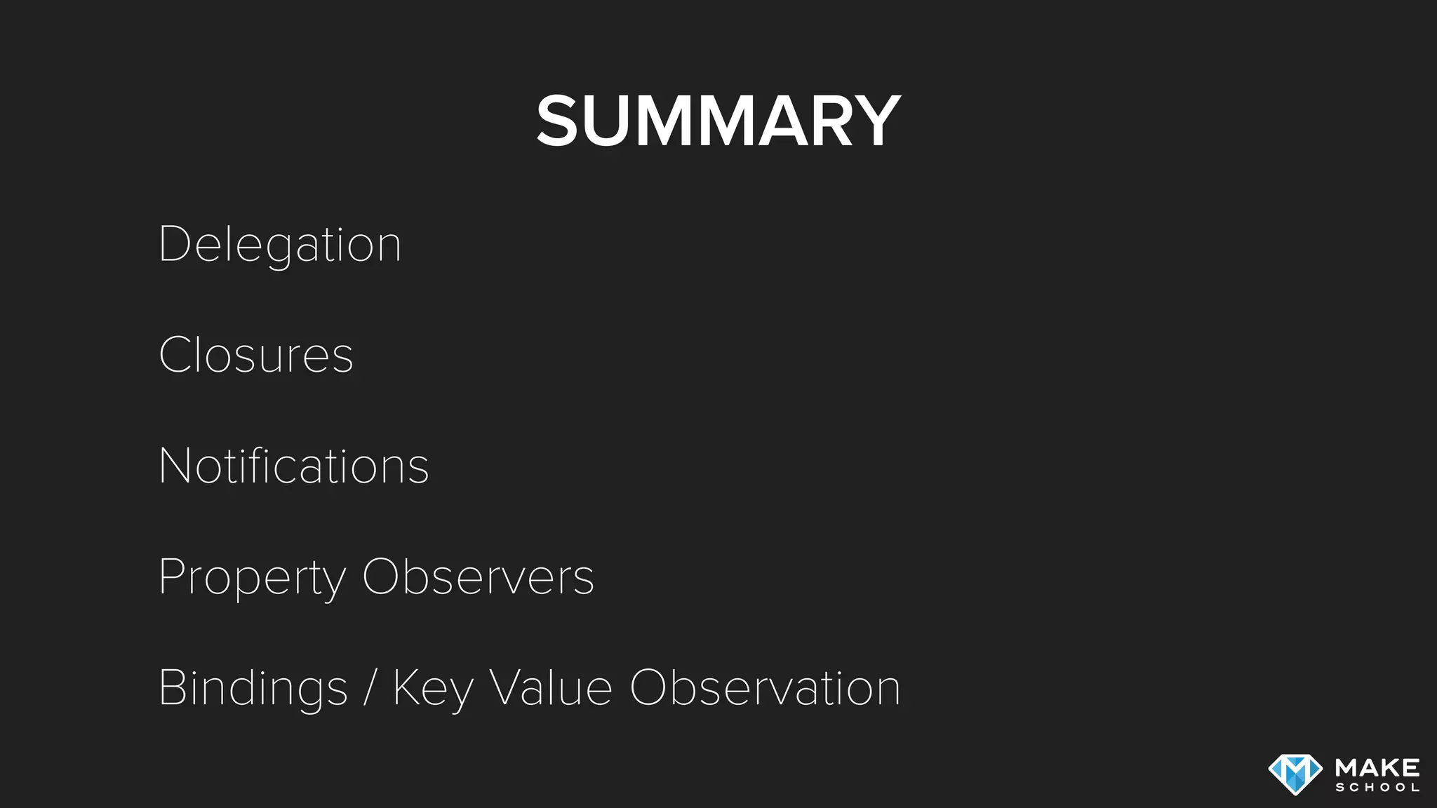 SUMMARY
Delegation
Closures
Notiﬁcations
Property Observers
Bindings / Key Value Observation
 