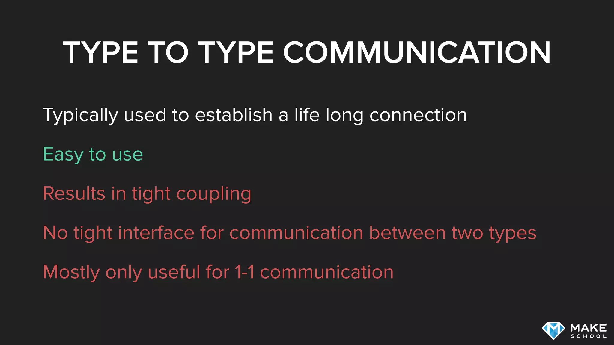 TYPE TO TYPE COMMUNICATION
Typically used to establish a life long connection
Easy to use
Results in tight coupling
No tight interface for communication between two types
Mostly only useful for 1-1 communication
 