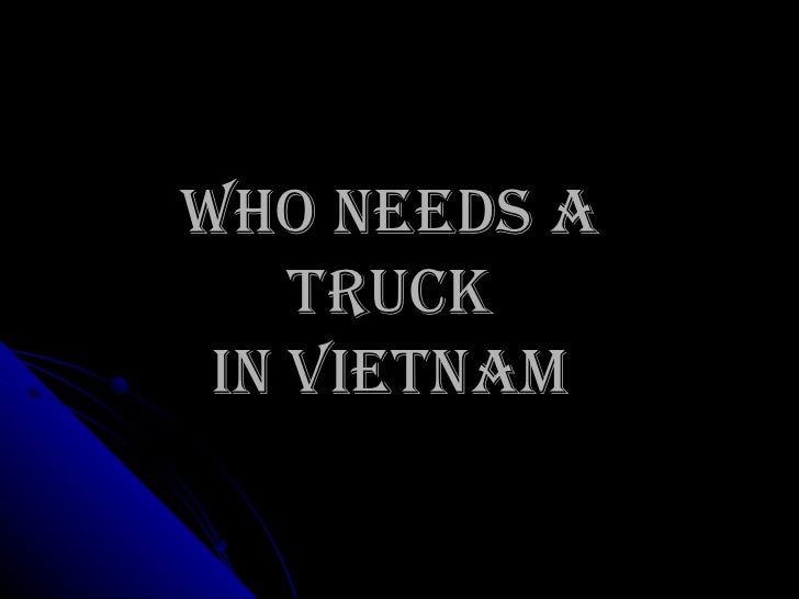 Who needs a  TRUCK  in Vietnam  