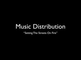 Music Distribution
  “Setting The Streets On Fire”
 