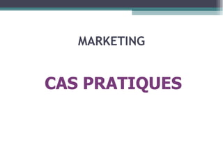 MARKETING CAS PRATIQUES 