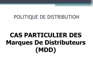 POLITIQUE DE DISTRIBUTION CAS PARTICULIER DES Marques De Distributeurs (MDD) 