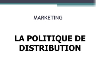 MARKETING LA POLITIQUE DE DISTRIBUTION 