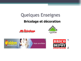 Quelques Enseignes Bricolage et décoration 
