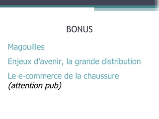 BONUS Magouilles Enjeux d’avenir, la grande distribution Le e-commerce de la chaussure   (attention pub) 