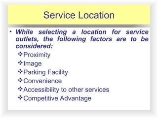 12-5
Service Location
• While selecting a location for service
outlets, the following factors are to be
considered:
Proximity
Image
Parking Facility
Convenience
Accessibility to other services
Competitive Advantage
 