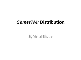 GamesTM: Distribution
By Vishal Bhatia
 
