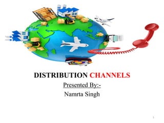 DISTRIBUTION CHANNELS
Presented By:-
Namrta Singh
1
 