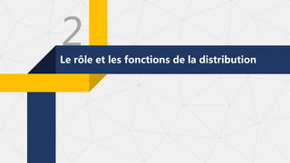 2
Le rôle et les fonctions de la distribution
 