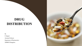 DRUG
DISTRIBUTION
By
C.Sangavi
Assistant Professor
Department of Pharmaceutics
ABMRCP, Bangalore.
 