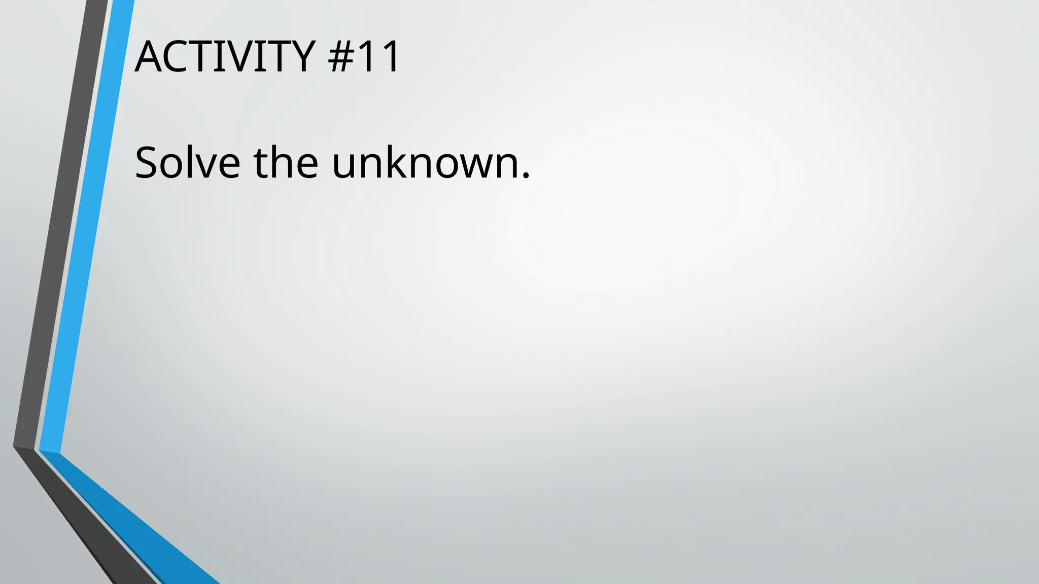 ACTIVITY #11
Solve the unknown.
 