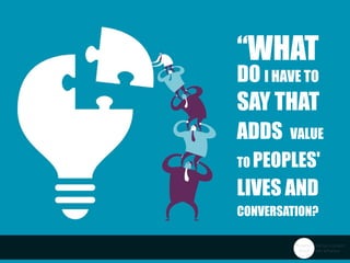 “WHATDOIHAETOAYTHATADDALUETOPEOPLELIEANDCONERATION
do i haVe to
Say that
addS Value
to peopleS'
liVeS and
conVerSation?
 