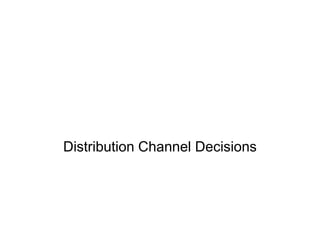 Distribution Channel Decisions
 