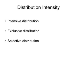 Distribution Intensity
• Intensive distribution
• Exclusive distribution
• Selective distribution
 