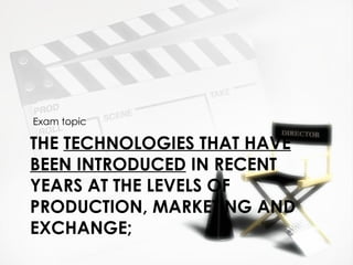 Exam topic

THE TECHNOLOGIES THAT HAVE
BEEN INTRODUCED IN RECENT
YEARS AT THE LEVELS OF
PRODUCTION, MARKETING AND
EXCHANGE;
 