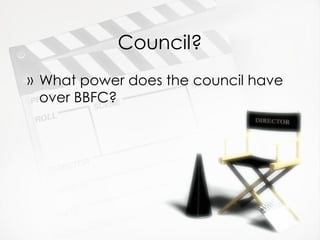 Council?
» What power does the council have
  over BBFC?
 