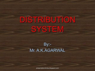 DISTRIBUTION SYSTEM By:- Mr. A.K.AGARWAL presentation4mba.blogspot.com 