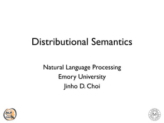 Distributional Semantics
Natural Language Processing
Emory University
Jinho D. Choi
 